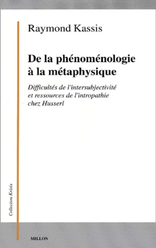 Raymond Kassis - De la phénoménologie à la métaphysique. - Difficultés de l'intersubjectivité et ressources de l'intropathie chez Husserl.