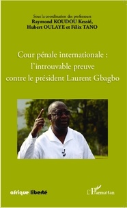 Raymond Koudou Kessié et Hubert Oulaye - Cour pénale internationale : l'introuvable preuve contre le président Laurent Gbagbo.