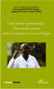 Raymond Koudou Kessié et Hubert Oulaye - Cour pénale internationale : l'introuvable preuve contre le président Laurent Gbagbo.
