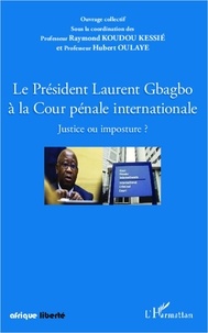 Raymond Koudou Kessié - Le président Laurent Gbagbo à la cour pénale internationale - Justice ou imposture ?.