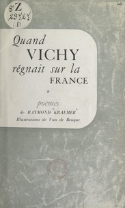 Raymond Kraemer et Jacques Van de Beuque - Quand Vichy régnait sur la France.