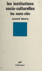 Raymond Labourie et Gaston Mialaret - Les institutions socio-culturelles : les mots-clés.