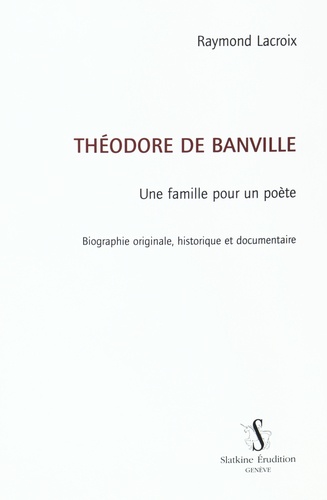 Raymond Lacroix - Théodore de Banville - Une famille pour un poète.