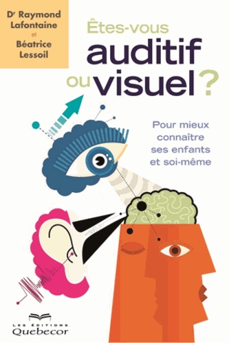 Raymond Lafontaine et Béatrice Lessoil - Etes-vous auditif ou visuel ? - Pour mieux connaître ses enfants et soi-même.