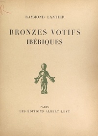 Raymond Lantier - Bronzes votifs ibériques.