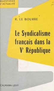 Raymond Le Bourre - Le syndicalisme français dans la Ve République.