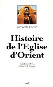 Raymond Le Coz - L'Eglise D'Orient. Chretiens D'Irak, D'Iran Et De Turquie.