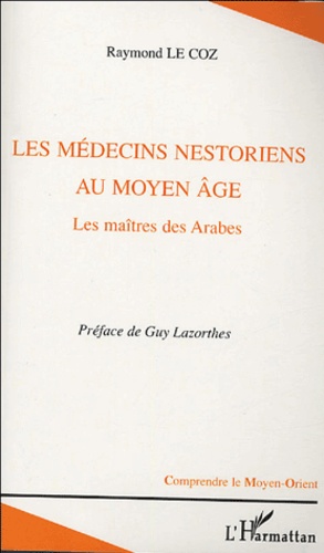 Raymond Le Coz - Les médecins nestoriens au Moyen Age - Les maîtres des Arabes.