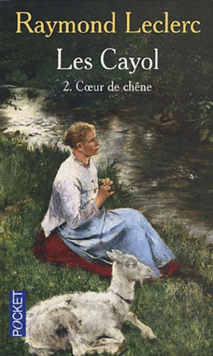 Raymond Leclerc - Les Cayol Tome 2 : Coeur de chêne.