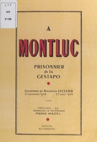 Raymond Léculier et Alice Joly - À Montluc, prisonnier de la Gestapo - Souvenirs de Raymond Leculier, 25 novembre 1943-25 août 1944.