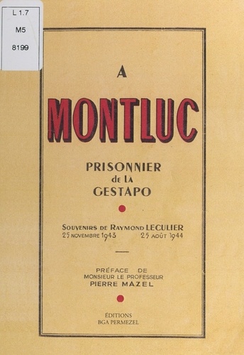 À Montluc, prisonnier de la Gestapo. Souvenirs de Raymond Leculier, 25 novembre 1943-25 août 1944