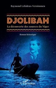 Raymond Lehideux-Vernimmen - Djolibah - La découverte des sources du Niger.