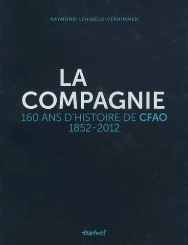 La compagnie. 160 ans d'histoire de CFAO, 1852-2012