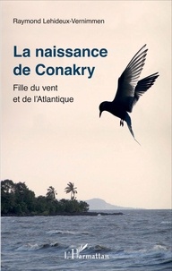 Raymond Lehideux-Vernimmen - La naissance de Conakry - Fille du vent et de l'Atlantique.