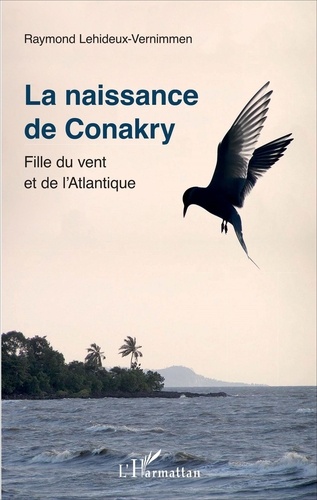Raymond Lehideux-Vernimmen - La naissance de Conakry - Fille du vent et de l'Atlantique.