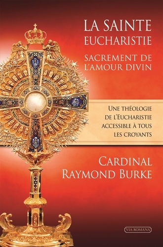 Raymond Leo Burke - La sainte Eucharistie, sacrement de l'amour divin.