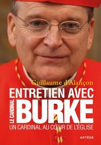 Raymond Leo Burke et Guillaume d' Alançon - Un cardinal au coeur de l'Eglise - Entretien avec le Cardinal Burke.