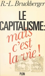 Raymond-Léopold Bruckberger - Le capitalisme : mais c'est la vie !.