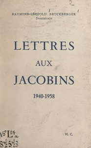 Raymond-Léopold Bruckberger - Lettres aux Jacobins, 1940-1958.