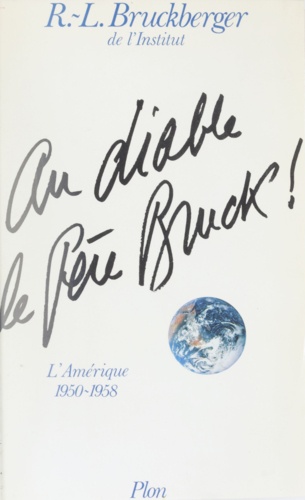 Mémoires  / R.-L. Bruckberger,...  Tome 3. Au diable le Père Bruck !, L'Amérique, 1950-1958