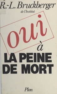 Raymond-Léopold Bruckberger - Oui à la peine de mort.