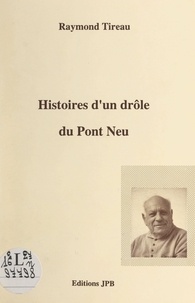 Raymond Louis Denis Delphin Tireau - Histoires d'un drôle du Pont Neu.