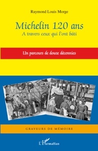 Raymond Louis Morge - Michelin 120 ans - A travers ceux qui l'ont bâti - Un parcours de douze décennies.
