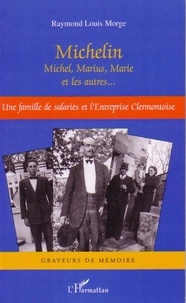 Raymond Louis Morge - Michelin - Michel, Marius, Marie et les autres... Une famille de salariés et l'entreprise clermontoise.