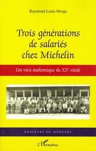 Raymond Louis Morge - Trois générations de salariés chez Michelin - Un vécu authentique du XXe siècle.