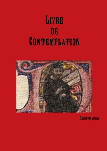Raymond Lulle - Livre de Contemplation en Dieu.