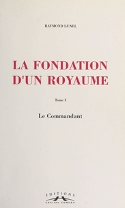 Raymond Lunel - La fondation d'un royaume (1) : Le commandant.