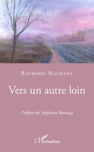 Raymond Magnant - Vers un autre loin.
