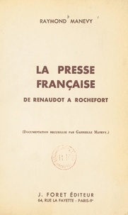 Raymond Manevy et Gabrielle Manevy - La presse française, de Renaudot à Rochefort.