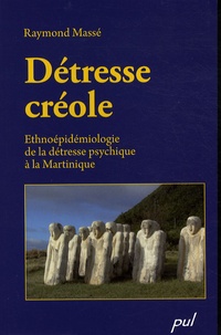 Raymond Massé - Détresse créole - Ethnoépidémiologie de la détresse psychique à la Martinique.