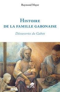 Raymond Mayer - Histoire de la famille gabonaise - Découvertes du Gabon.