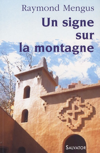 Raymond Mengus - Un signe sur la montagne - Que vit-on à Notre-Dame de l'Atlas ?.
