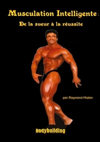 Raymond Mialon - Musculation intelligente - De la sueur à la réussite.
