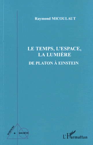 Raymond Micoulaut - Le Temps, L'Espace, La Lumière - De Platon à Einstein.