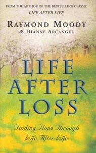 Raymond Moody - Life After Loss - Finding Hope Through Life After Life.