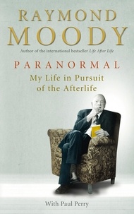 Raymond Moody - Paranormal - My Life in Pursuit of the Afterlife.