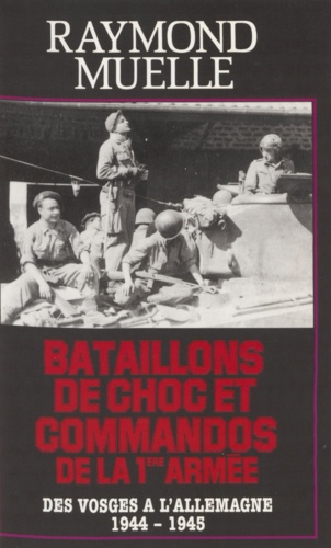 Bataillons de choc et commandos de la 1re armée française. Des Vosges à l'Autriche, septembre 1944-mai 1945