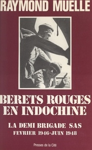 Raymond Muelle et Jeannine Balland - Bérets rouges en Indochine - La demi-brigade SAS, février 1946-juin 1948.