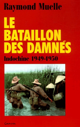 Raymond Muelle - Le Bataillon Des Damnes. Indochine 1949-1950.