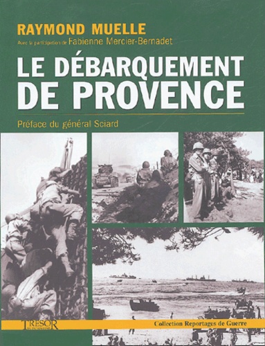 Raymond Muelle - Le débarquement de Provence - La libération de la France de Toulon à Grenoble.