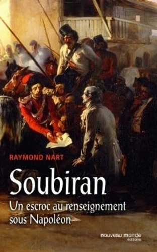 Raymond Nart - Soubiran, un escroc au renseignement sous Napoléon.