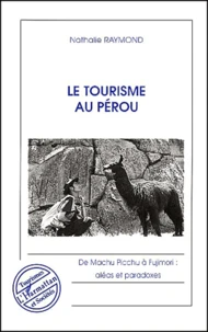 Le Tourisme Au Perou. De Machu Picchu A Fujimori : Aleas Et Paradoxes