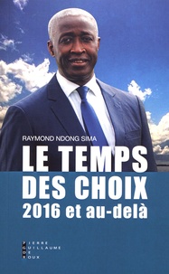 Raymond Ndong Sima - Le temps des choix - 2016 et au-delà.