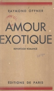 Raymond Offner - Amour exotique - Reportage romancé.