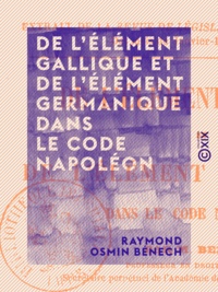 Raymond Osmin Bénech - De l'élément gallique et de l'élément germanique dans le Code Napoléon.