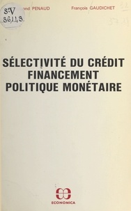 Raymond Penaud et François Gaudichet - Sélectivité du crédit, financement, politique monétaire.